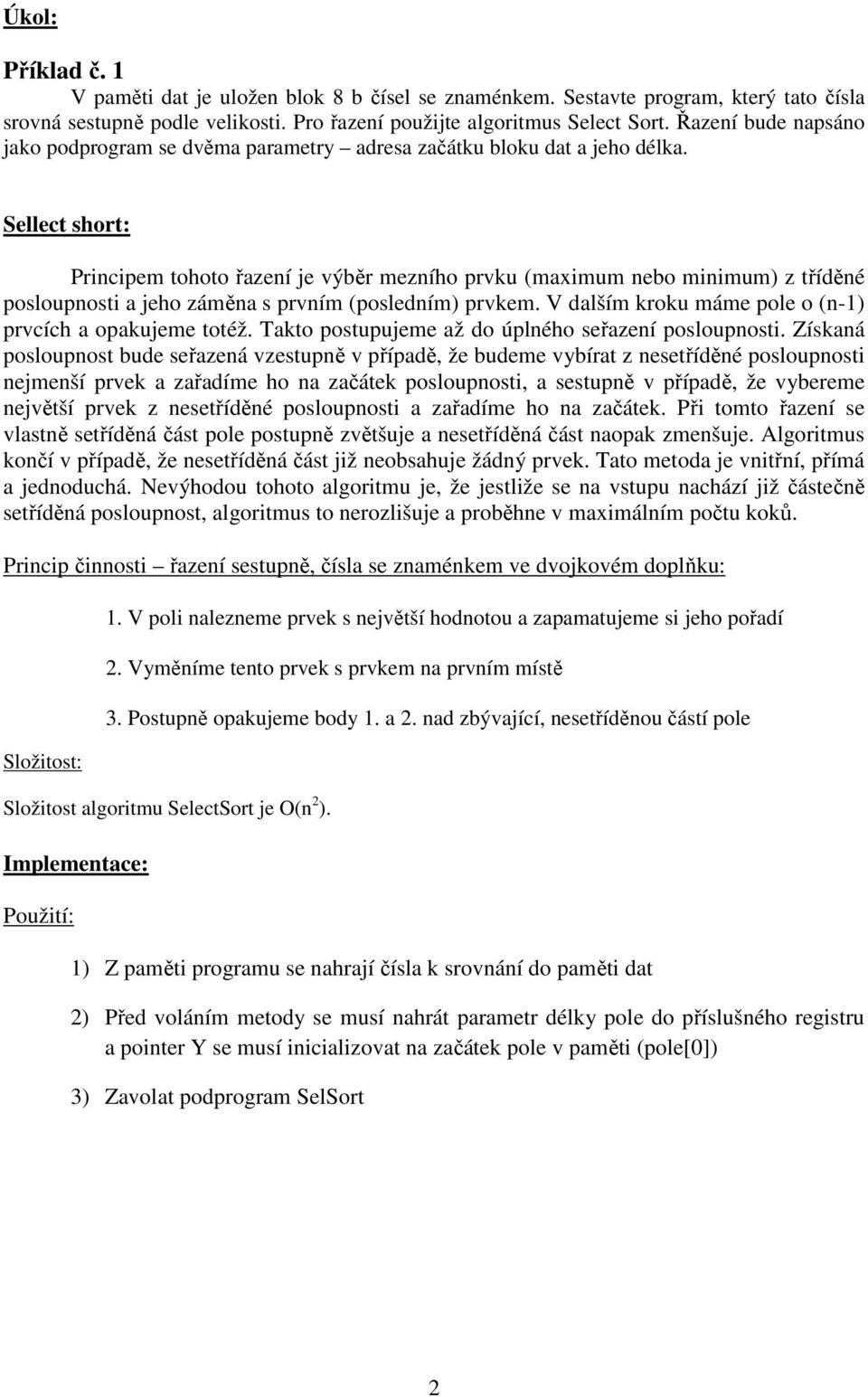 Sellect short: Principem tohoto řazení je výběr mezního prvku (maximum nebo minimum) z tříděné posloupnosti a jeho záměna s prvním (posledním) prvkem.