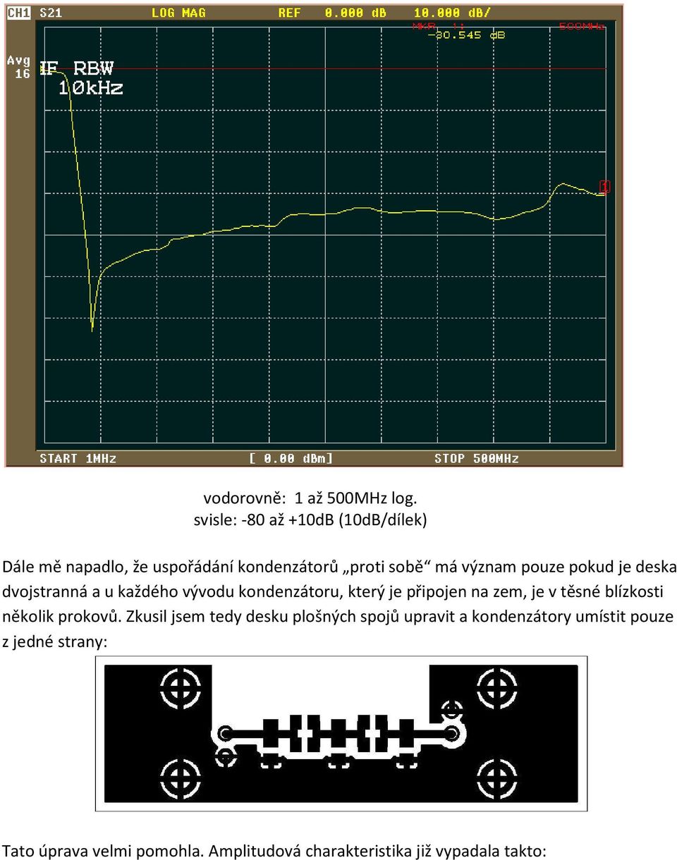 pokud je deska dvojstranná a u každého vývodu kondenzátoru, který je připojen na zem, je v těsné