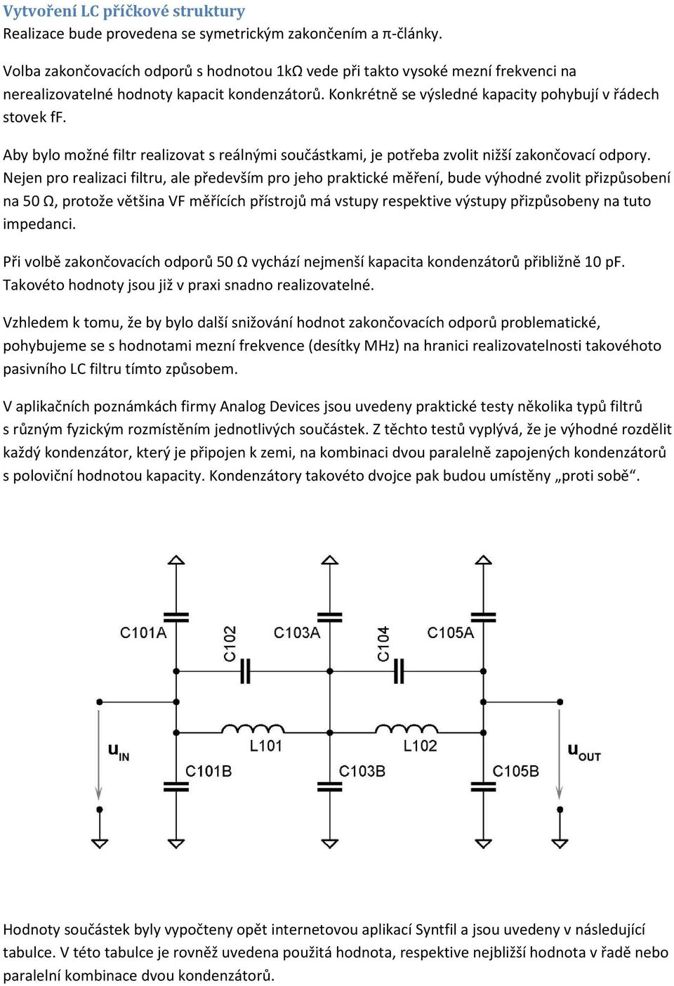Aby bylo možné filtr realizovat s reálnými součástkami, je potřeba zvolit nižší zakončovací odpory.