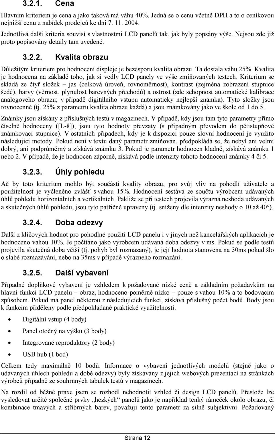 2. Kvalita obrazu Důležitým kriteriem pro hodnocení displeje je bezesporu kvalita obrazu. Ta dostala váhu 25%.