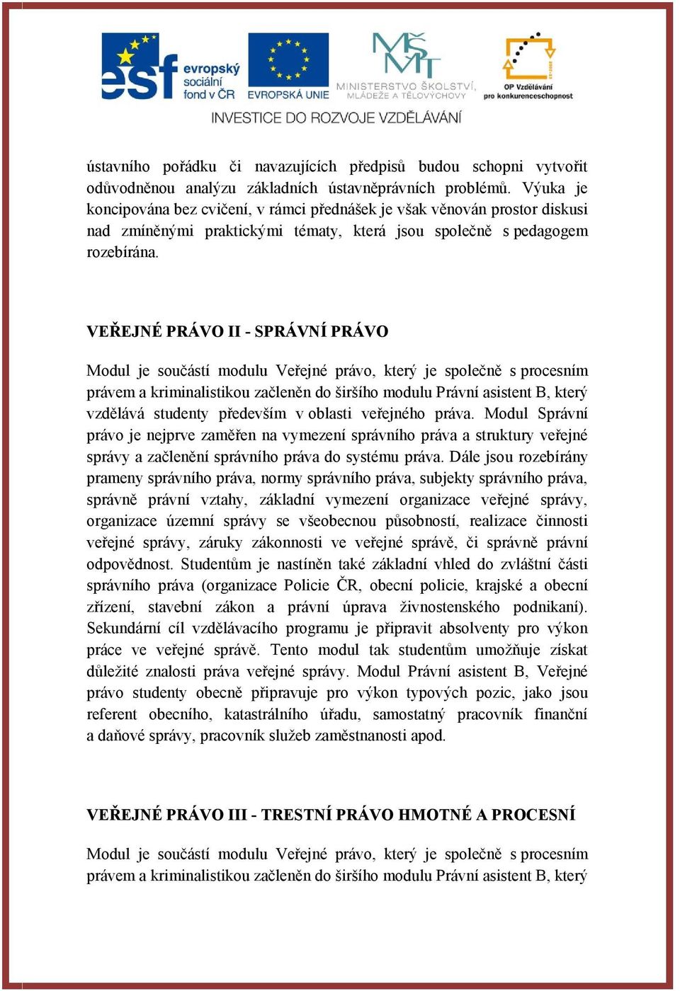 VEŘEJNÉ PRÁVO II - SPRÁVNÍ PRÁVO Modul je součástí modulu Veřejné právo, který je společně s procesním právem a kriminalistikou začleněn do širšího modulu Právní asistent B, který vzdělává studenty