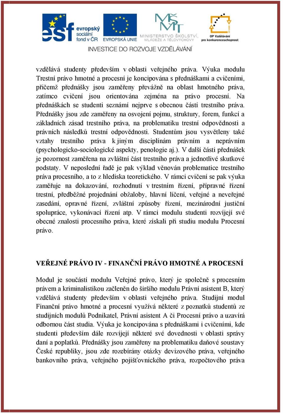 právo procesní. Na přednáškách se studenti seznámí nejprve s obecnou částí trestního práva.