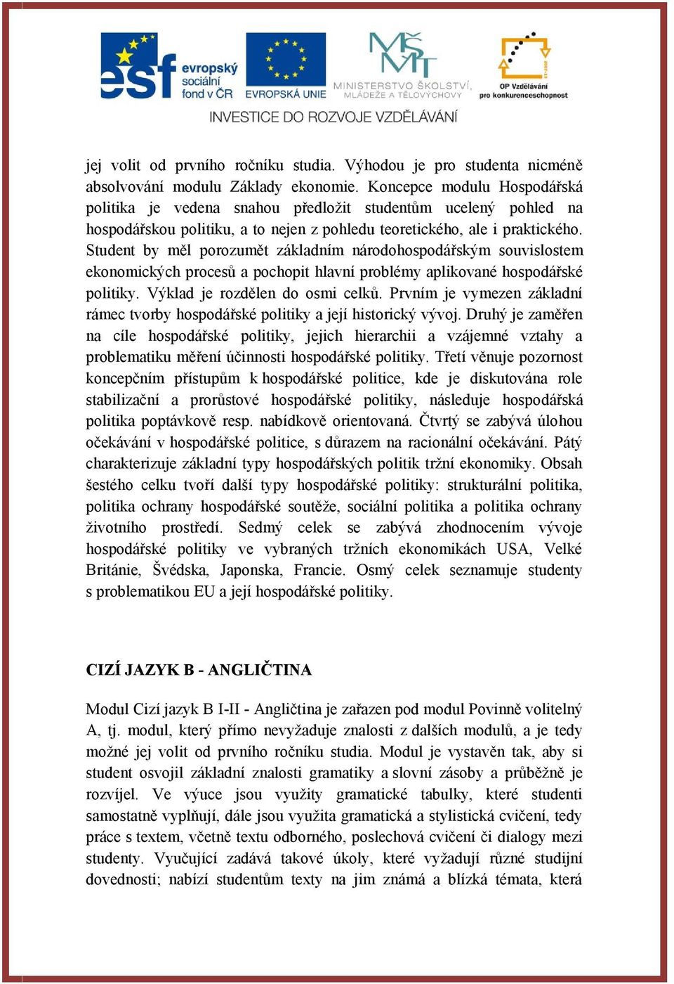 Student by měl porozumět základním národohospodářským souvislostem ekonomických procesů a pochopit hlavní problémy aplikované hospodářské politiky. Výklad je rozdělen do osmi celků.