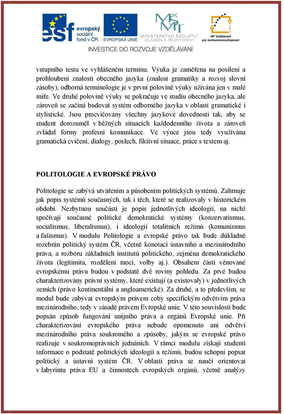 Ve druhé polovině výuky se pokračuje ve studiu obecného jazyka, ale zároveň se začíná budovat systém odborného jazyka v oblasti gramatické i stylistické.