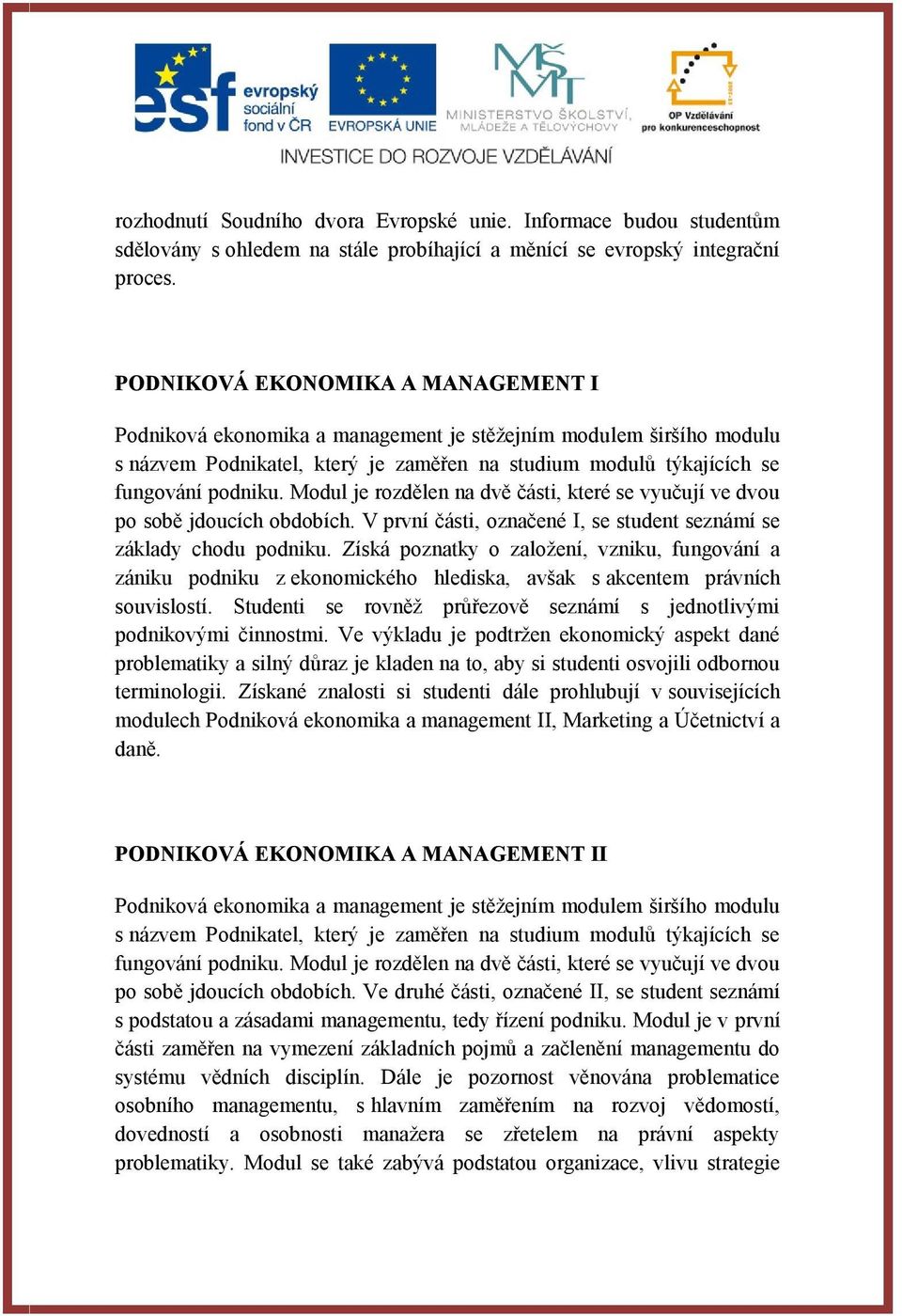 Modul je rozdělen na dvě části, které se vyučují ve dvou po sobě jdoucích obdobích. V první části, označené I, se student seznámí se základy chodu podniku.