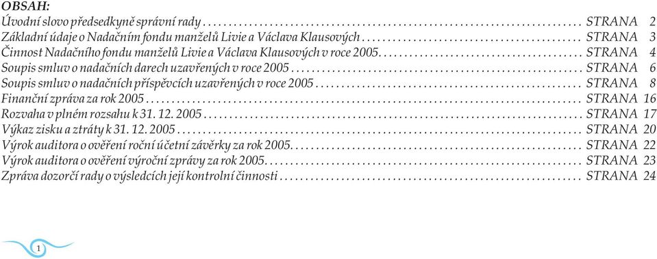 ........................................................ STRANA 6 Soupis smluv o nadaèních pøíspìvcích uzavøených v roce 2005.................................................... STRANA 8 Finanèní zpráva za rok 2005.