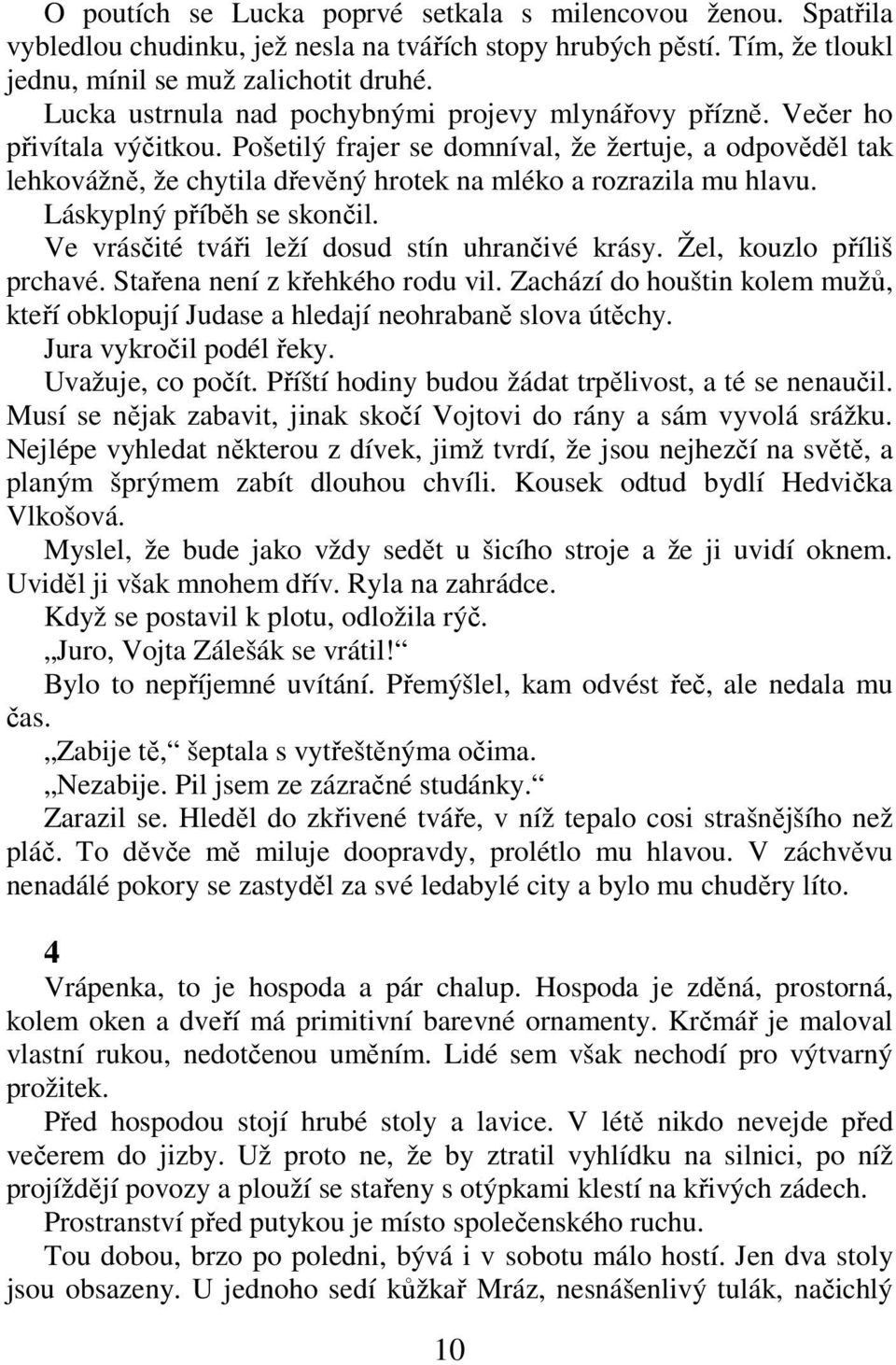 Pošetilý frajer se domníval, že žertuje, a odpověděl tak lehkovážně, že chytila dřevěný hrotek na mléko a rozrazila mu hlavu. Láskyplný příběh se skončil.