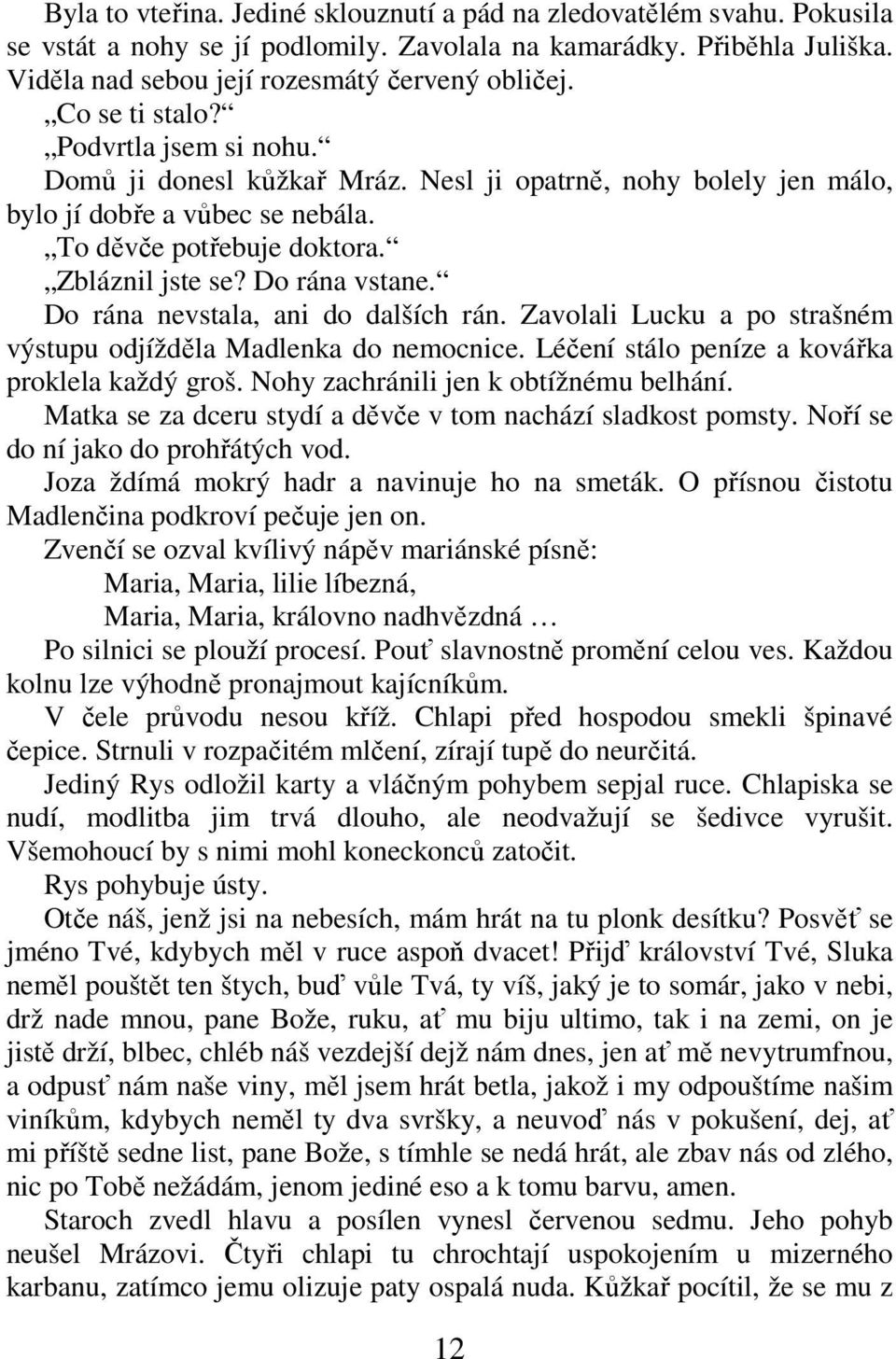 Do rána nevstala, ani do dalších rán. Zavolali Lucku a po strašném výstupu odjížděla Madlenka do nemocnice. Léčení stálo peníze a kovářka proklela každý groš. Nohy zachránili jen k obtížnému belhání.