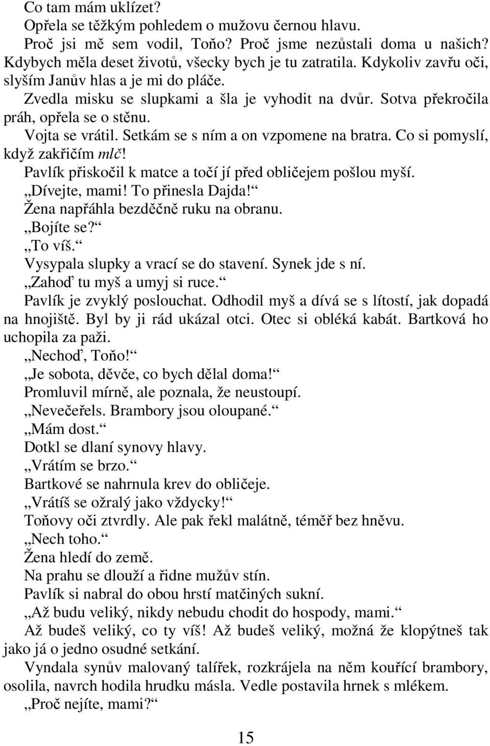 Setkám se s ním a on vzpomene na bratra. Co si pomyslí, když zakřičím mlč! Pavlík přiskočil k matce a točí jí před obličejem pošlou myší. Dívejte, mami! To přinesla Dajda!