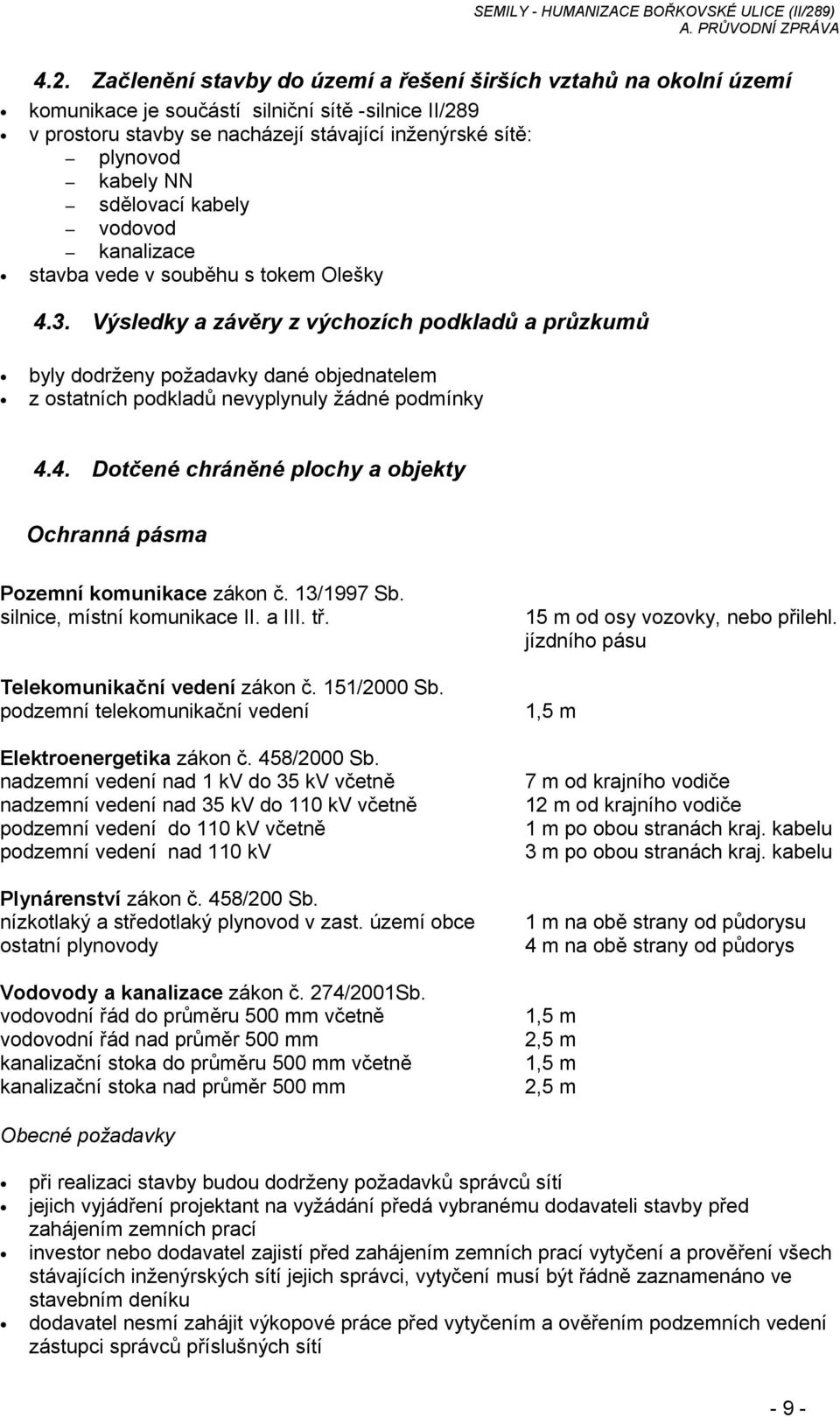 Výsledky a závěry z výchozích podkladů a průzkumů byly dodrženy požadavky dané objednatelem z ostatních podkladů nevyplynuly žádné podmínky 4.