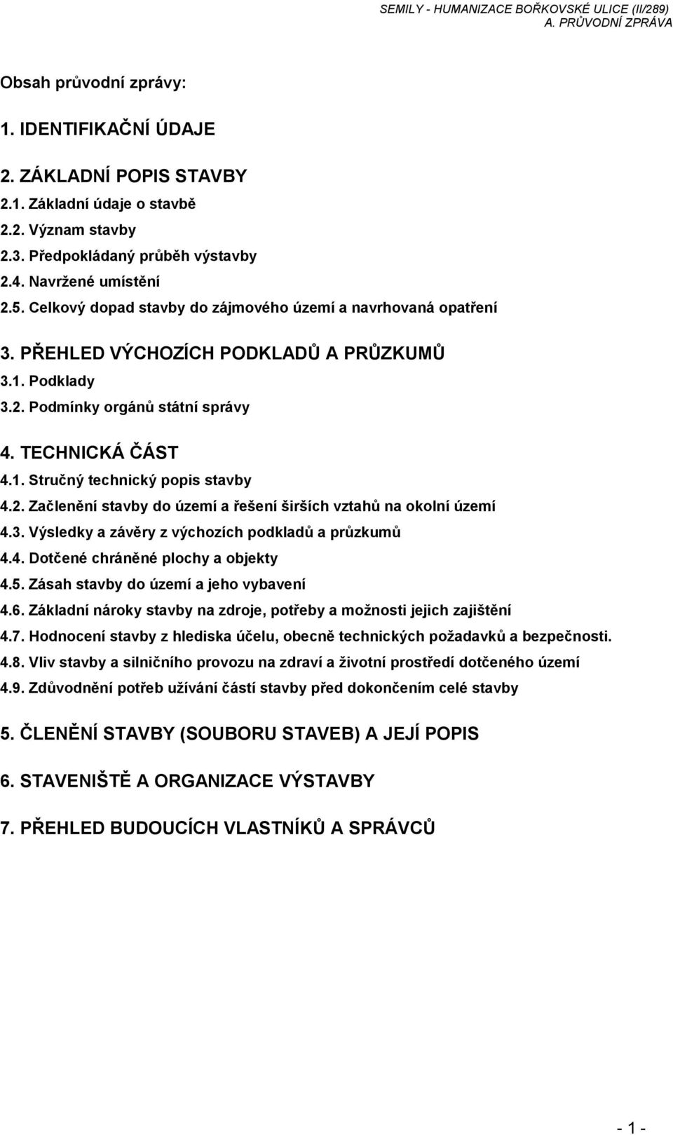 2. Začlenění stavby do území a řešení širších vztahů na okolní území 4.3. Výsledky a závěry z výchozích podkladů a průzkumů 4.4. Dotčené chráněné plochy a objekty 4.5.