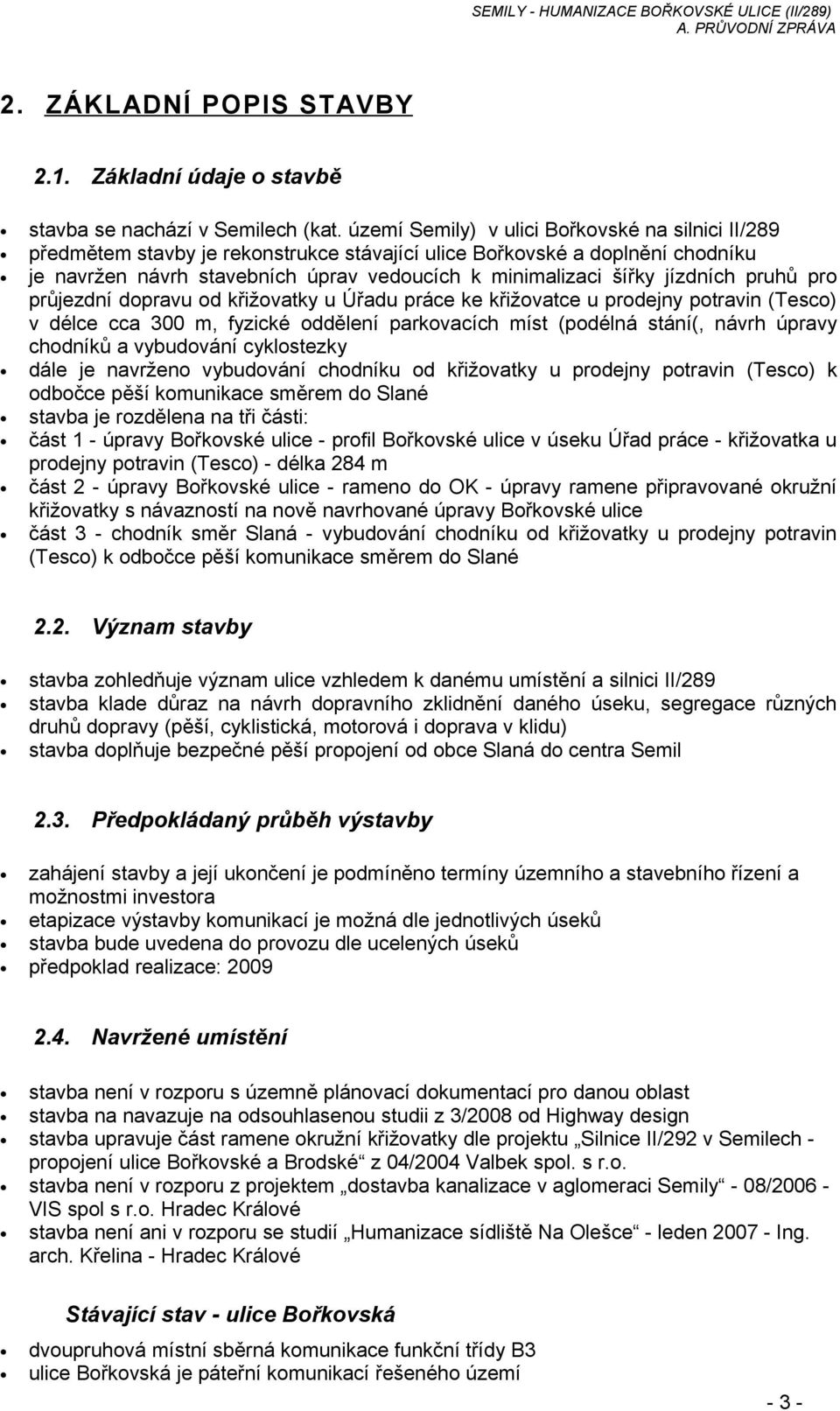 jízdních pruhů pro průjezdní dopravu od křižovatky u Úřadu práce ke křižovatce u prodejny potravin (Tesco) v délce cca 300 m, fyzické oddělení parkovacích míst (podélná stání(, návrh úpravy chodníků