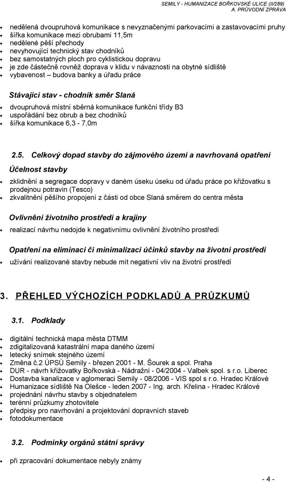 sběrná komunikace funkční třídy B3 uspořádání bez obrub a bez chodníků šířka komunikace 6,3-7,0m 2.5.