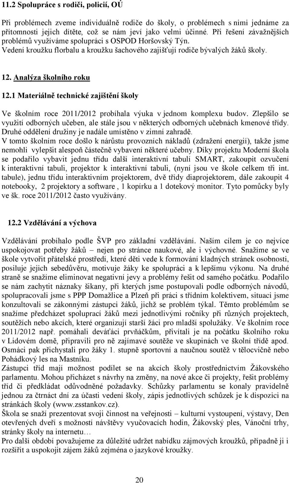 1 Materiálně technické zajištění školy Ve školním roce 2011/2012 probíhala výuka v jednom komplexu budov.