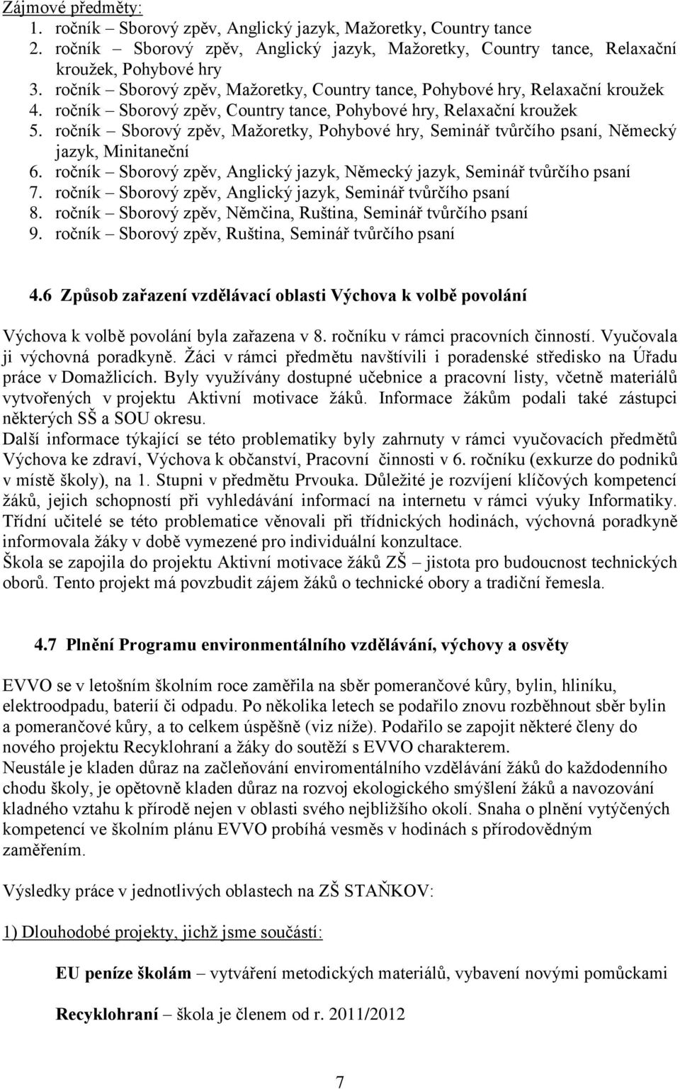 ročník Sborový zpěv, Mažoretky, Pohybové hry, Seminář tvůrčího psaní, Německý jazyk, Minitaneční 6. ročník Sborový zpěv, Anglický jazyk, Německý jazyk, Seminář tvůrčího psaní 7.