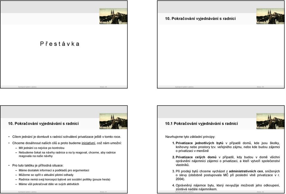 Chceme dosáhnout našich cílů a proto budeme iniciativní, což nám umožní: Mít jednání co nejvíce po kontrolou Nebudeme čekat na návrhy radnice a na ty reagovat, chceme, aby radnice reagovala na naše