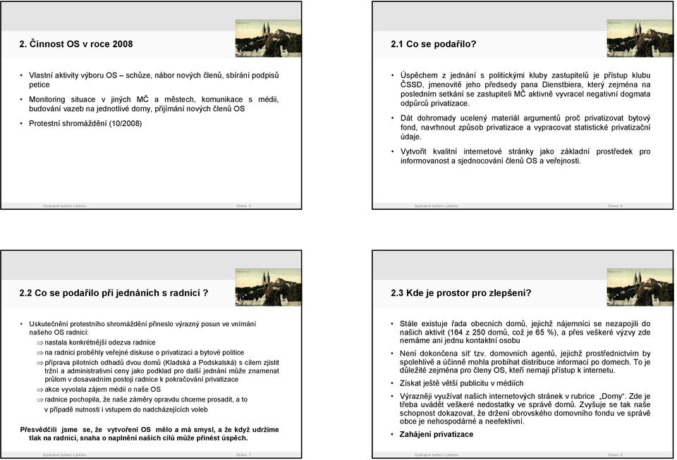 OS Protestní shromáždění (10/2008) Úspěchem z jednání s politickými kluby zastupitelů je přístup klubu ČSSD, jmenovitě jeho předsedy pana Dienstbiera, který zejména na posledním setkání se