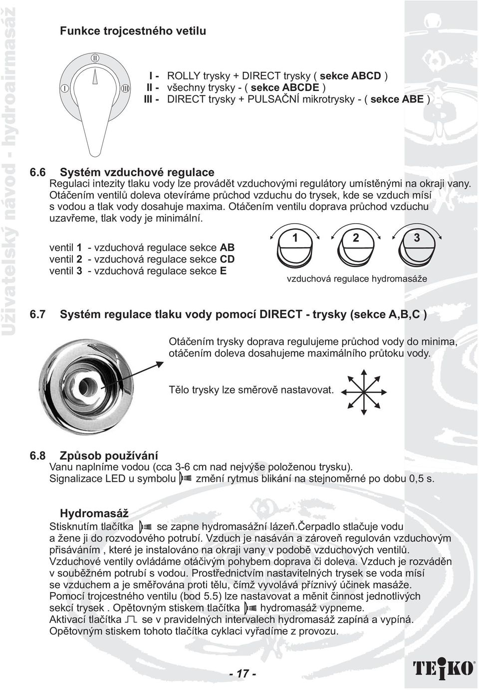 Otáèením ventilù doleva otevíráme prùchod vzduchu do trysek, kde se vzduch mísí s vodou a tlak vody dosahuje maxima. Otáèením ventilu doprava prùchod vzduchu uzavøeme, tlak vody je minimální.