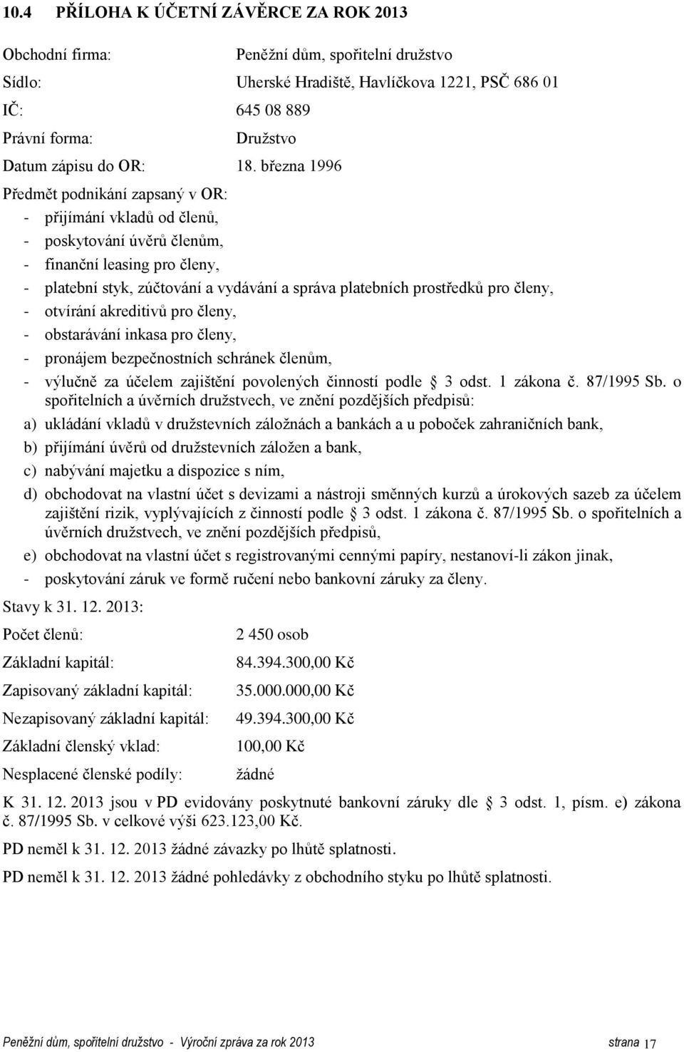 března 1996 Předmět podnikání zapsaný v OR: - přijímání vkladů od členů, - poskytování úvěrů členům, - finanční leasing pro členy, - platební styk, zúčtování a vydávání a správa platebních prostředků