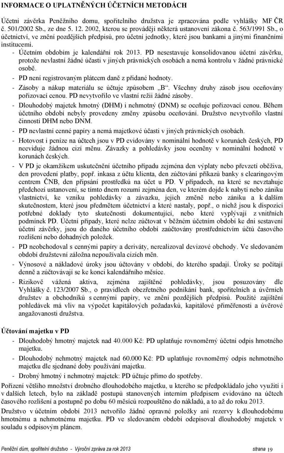 - Účetním obdobím je kalendářní rok 2013. PD nesestavuje konsolidovanou účetní závěrku, protože nevlastní žádné účasti v jiných právnických osobách a nemá kontrolu v žádné právnické osobě.