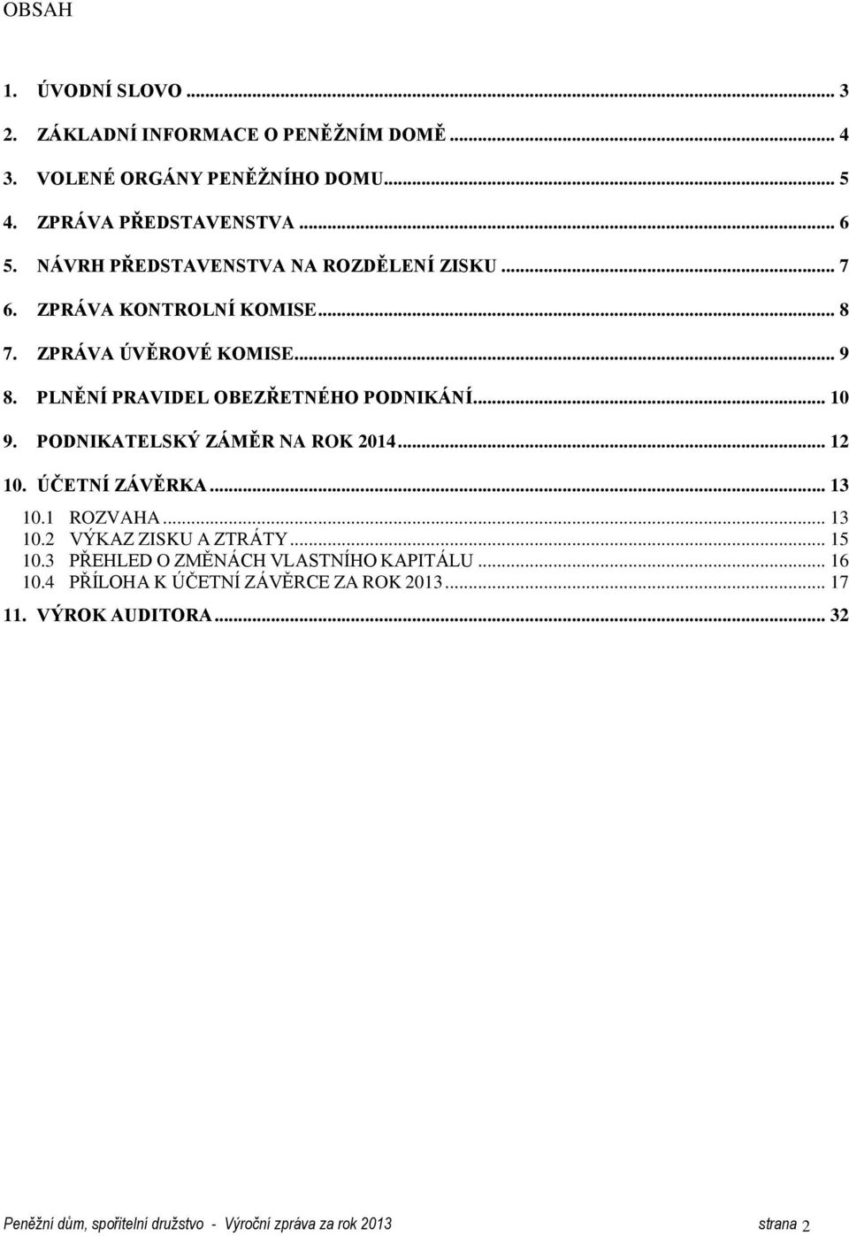 .. 10 9. PODNIKATELSKÝ ZÁMĚR NA ROK 2014... 12 10. ÚČETNÍ ZÁVĚRKA... 13 10.1 ROZVAHA... 13 10.2 VÝKAZ ZISKU A ZTRÁTY... 15 10.