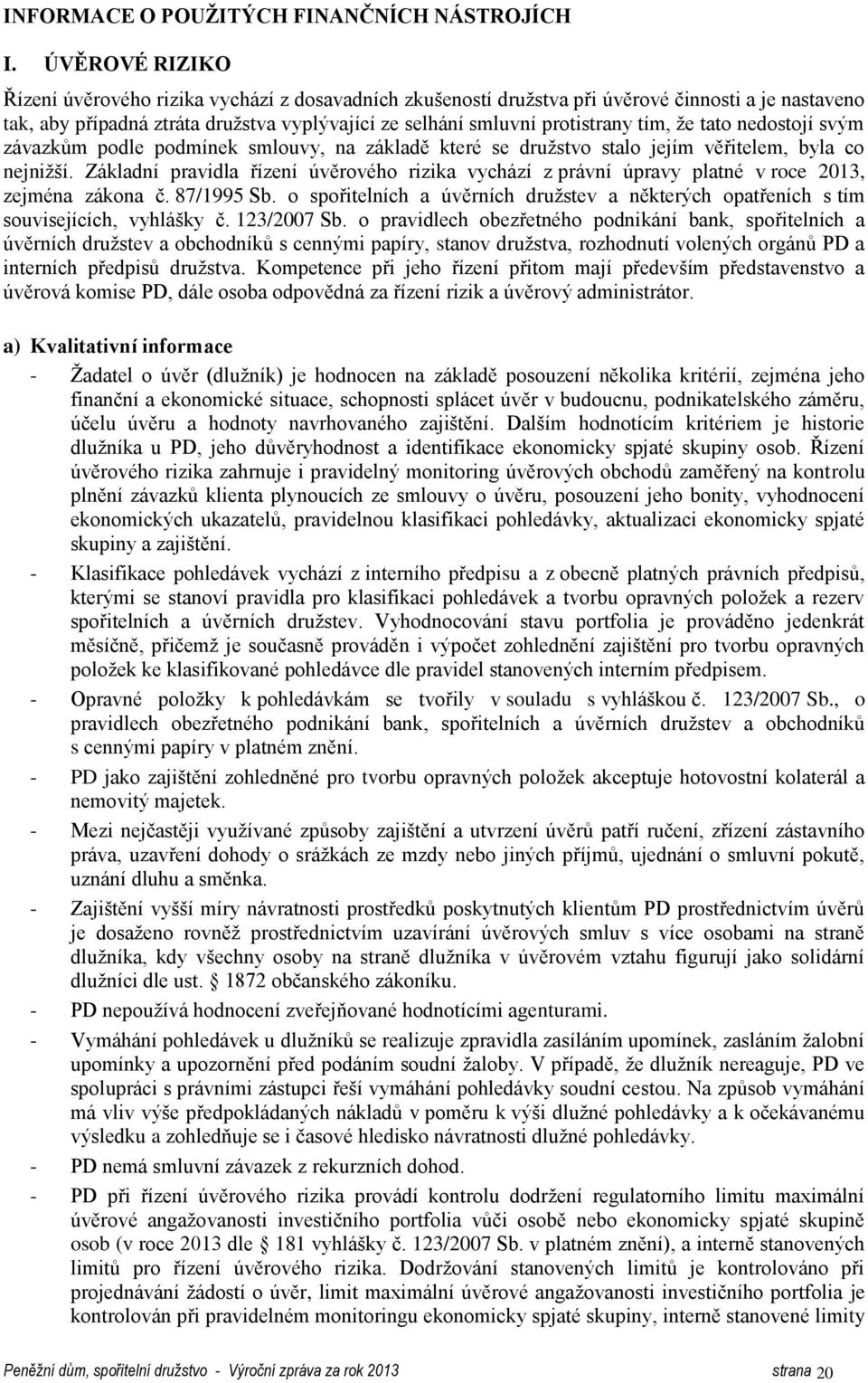 že tato nedostojí svým závazkům podle podmínek smlouvy, na základě které se družstvo stalo jejím věřitelem, byla co nejnižší.