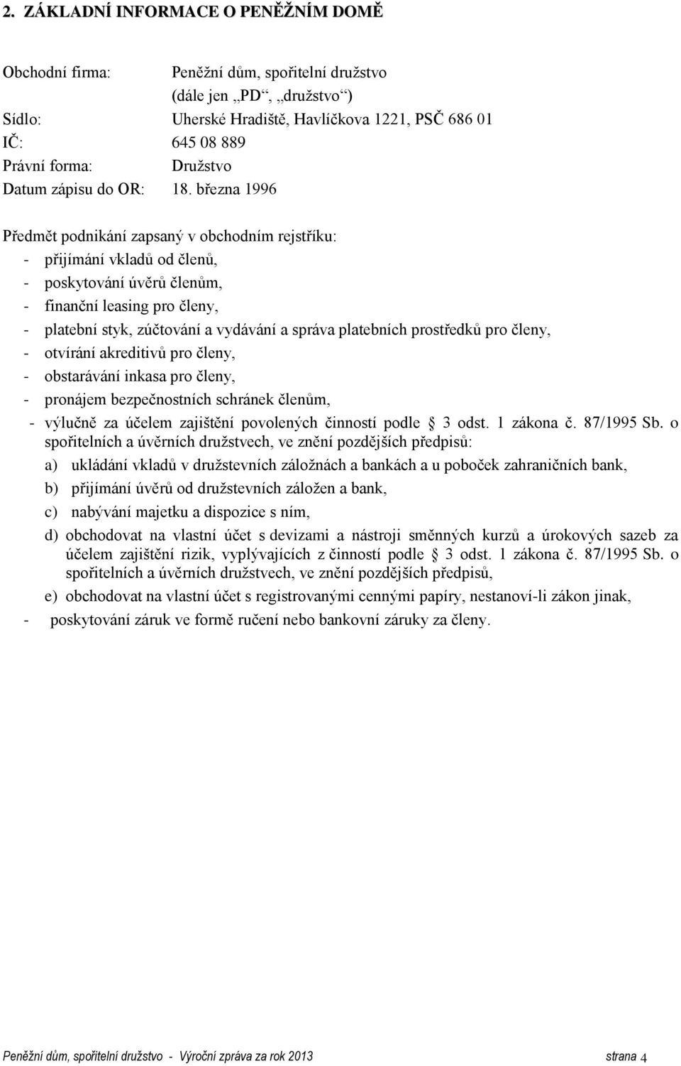 března 1996 Předmět podnikání zapsaný v obchodním rejstříku: - přijímání vkladů od členů, - poskytování úvěrů členům, - finanční leasing pro členy, - platební styk, zúčtování a vydávání a správa