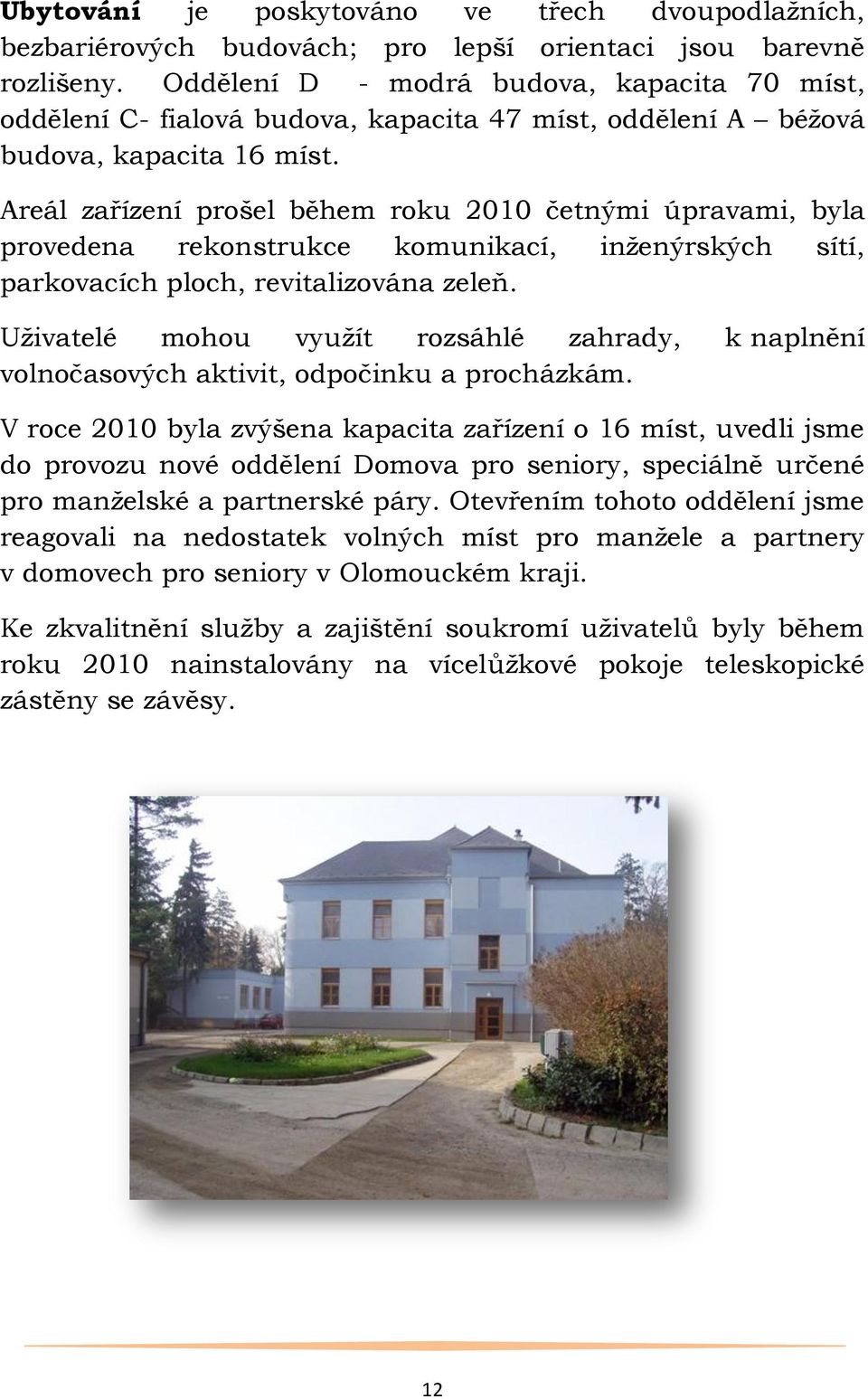 Areál zařízení prošel během roku 2010 četnými úpravami, byla provedena rekonstrukce komunikací, inţenýrských sítí, parkovacích ploch, revitalizována zeleň.