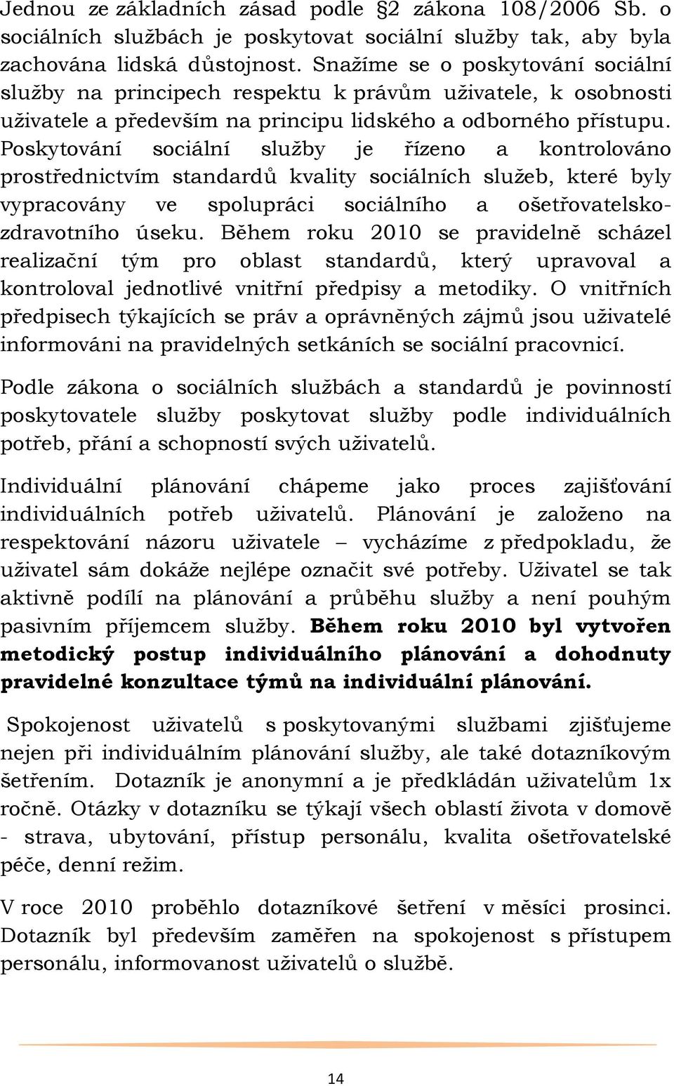 Poskytování sociální sluţby je řízeno a kontrolováno prostřednictvím standardů kvality sociálních sluţeb, které byly vypracovány ve spolupráci sociálního a ošetřovatelskozdravotního úseku.