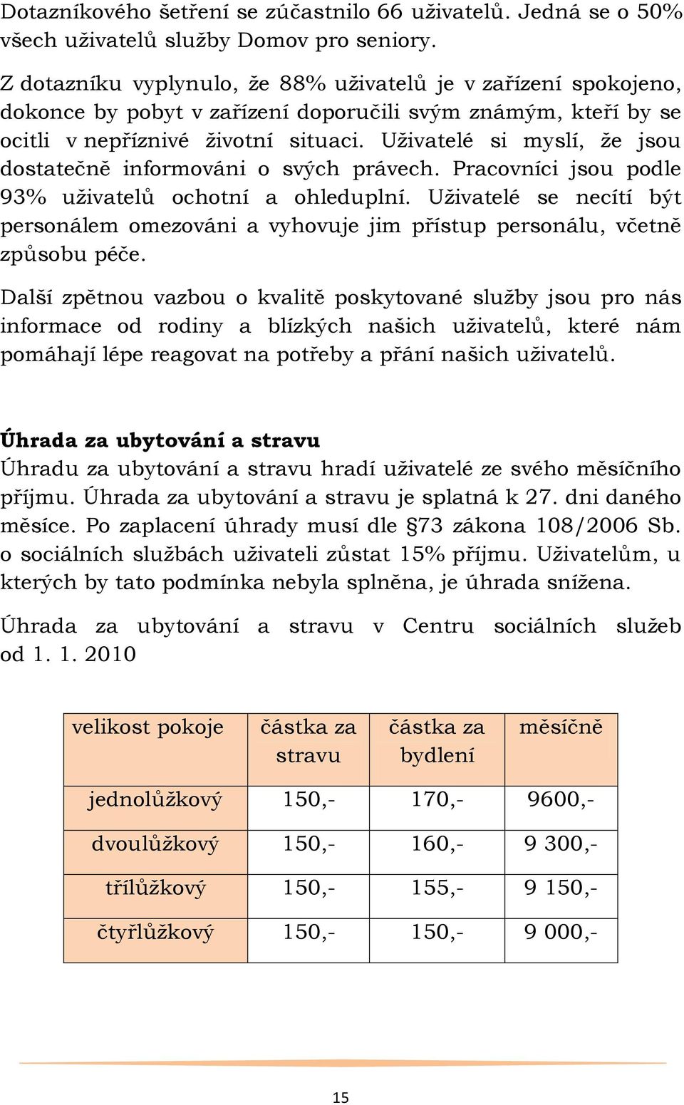 Uţivatelé si myslí, ţe jsou dostatečně informováni o svých právech. Pracovníci jsou podle 93% uţivatelů ochotní a ohleduplní.