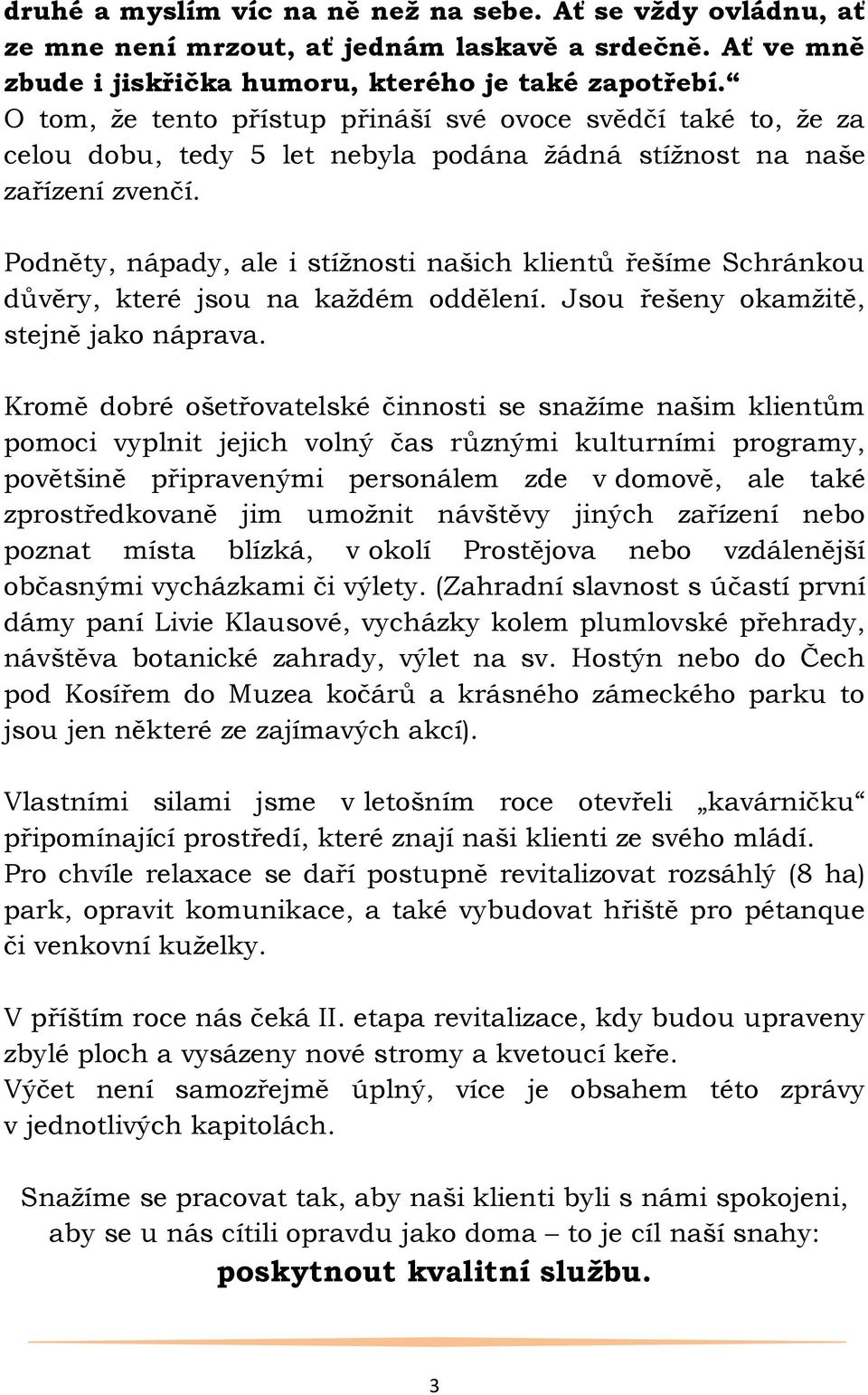 Podněty, nápady, ale i stíţnosti našich klientů řešíme Schránkou důvěry, které jsou na kaţdém oddělení. Jsou řešeny okamţitě, stejně jako náprava.