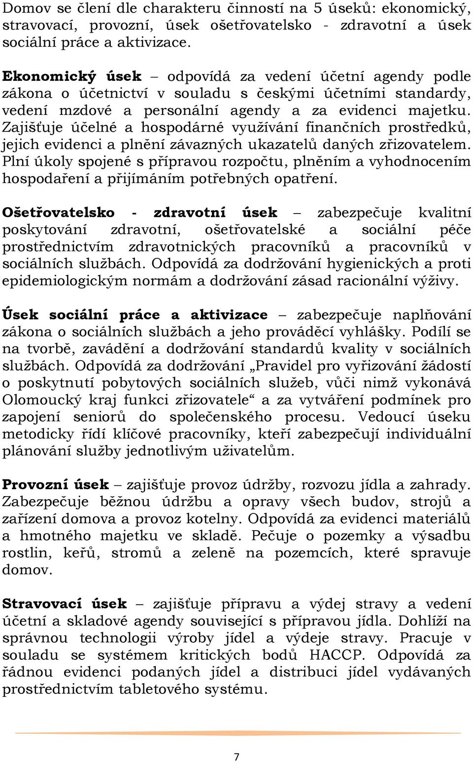 Zajišťuje účelné a hospodárné vyuţívání finančních prostředků, jejich evidenci a plnění závazných ukazatelů daných zřizovatelem.