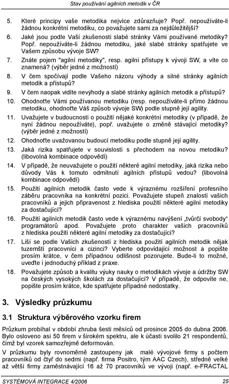 Znáte pojem "agilní metodiky", resp. agilní přístupy k vývoji SW, a víte co znamená? (výběr jedné z možností) 8. V čem spočívají podle Vašeho názoru výhody a silné stránky agilních metodik a přístupů?