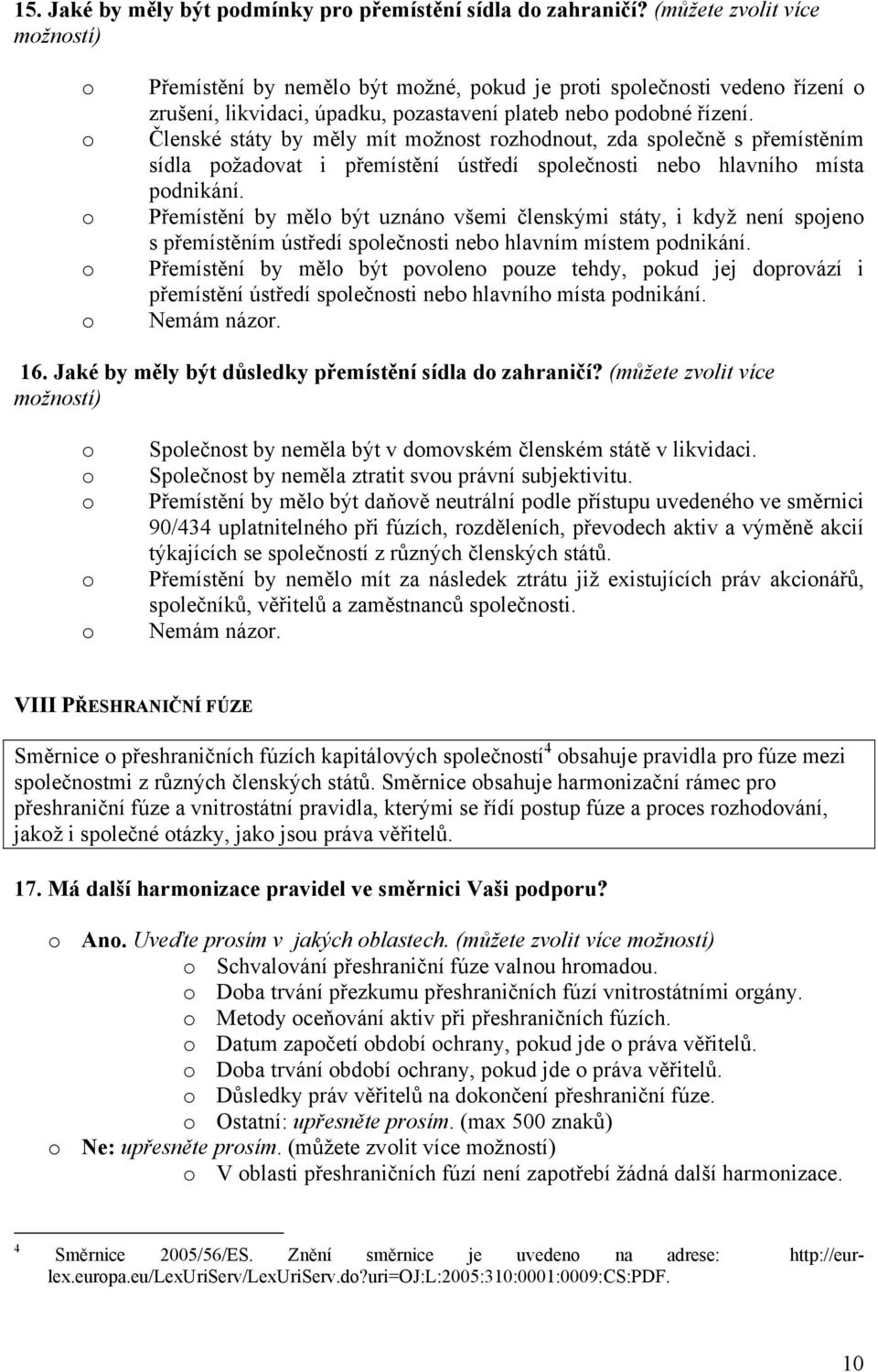 Členské státy by měly mít mžnst rzhdnut, zda splečně s přemístěním sídla pžadvat i přemístění ústředí splečnsti neb hlavníh místa pdnikání.