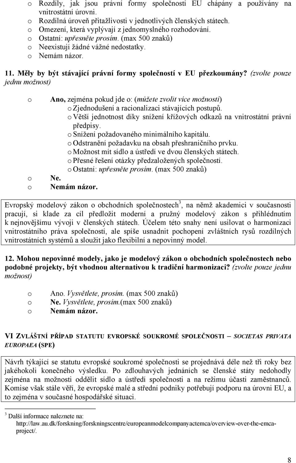 (zvlte puze jednu mžnst) An, zejména pkud jde : (můžete zvlit více mžnstí) Zjedndušení a racinalizaci stávajících pstupů. Větší jedntnst díky snížení křížvých dkazů na vnitrstátní právní předpisy.