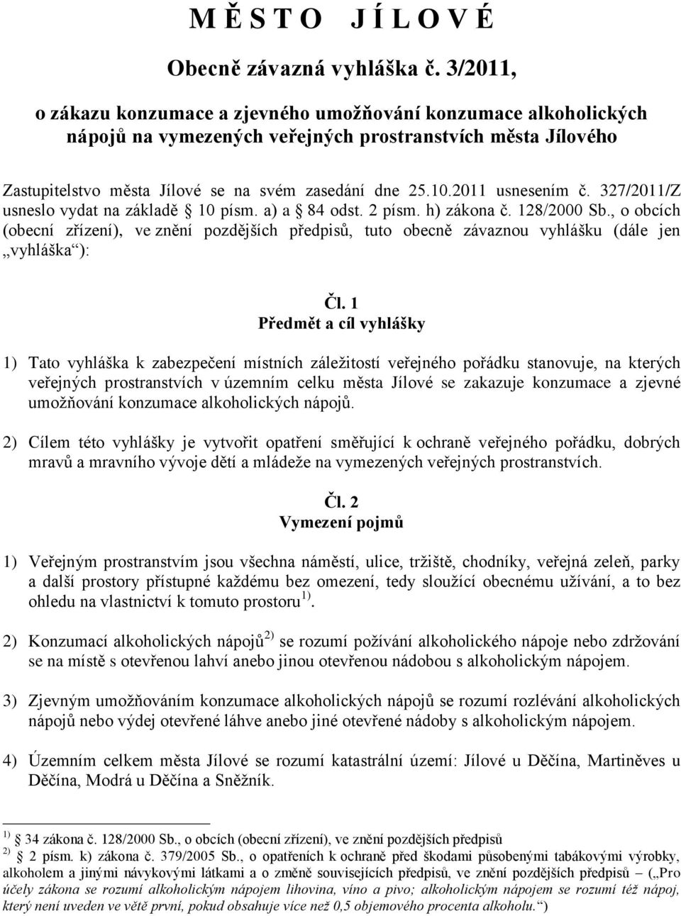 2011 usnesením č. 327/2011/Z usneslo vydat na základě 10 písm. a) a 84 odst. 2 písm. h) zákona č. 128/2000 Sb.