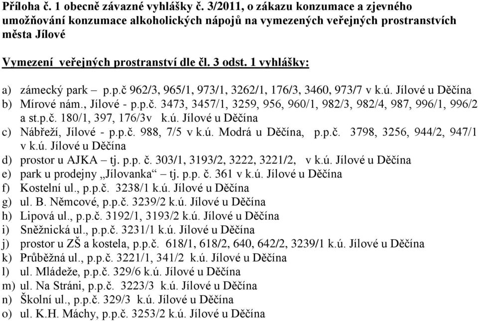 1 vyhlášky: a) zámecký park p.p.č 962/3, 965/1, 973/1, 3262/1, 176/3, 3460, 973/7 v k.ú. Jílové u Děčína b) Mírové nám., Jílové - p.p.č. 3473, 3457/1, 3259, 956, 960/1, 982/3, 982/4, 987, 996/1, 996/2 a st.