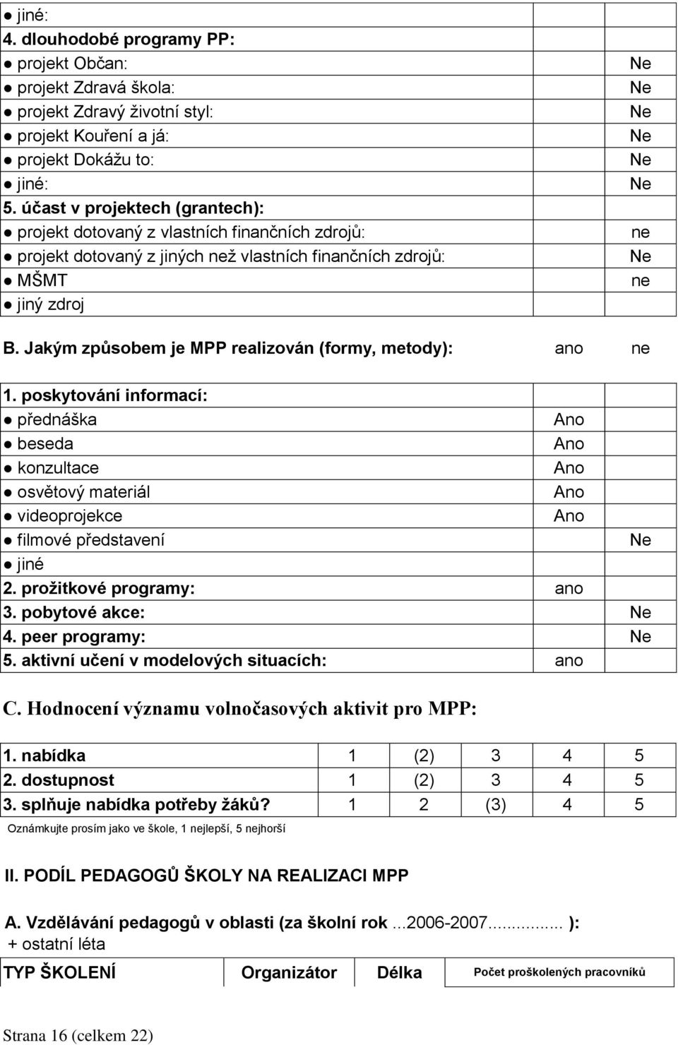 Jakým způsobem je MPP realizován (formy, metody): ano ne 1. poskytování informací: přednáška beseda konzultace osvětový materiál videoprojekce filmové představení jiné 2. prožitkové programy: ano 3.