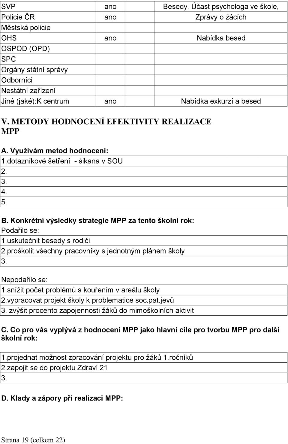 exkurzí a besed V. METODY HODNOCENÍ EFEKTIVITY REALIZACE MPP A. Využívám metod hodnocení: 1.dotazníkové šetření - šikana v SOU 2. 3. 4. 5. B.