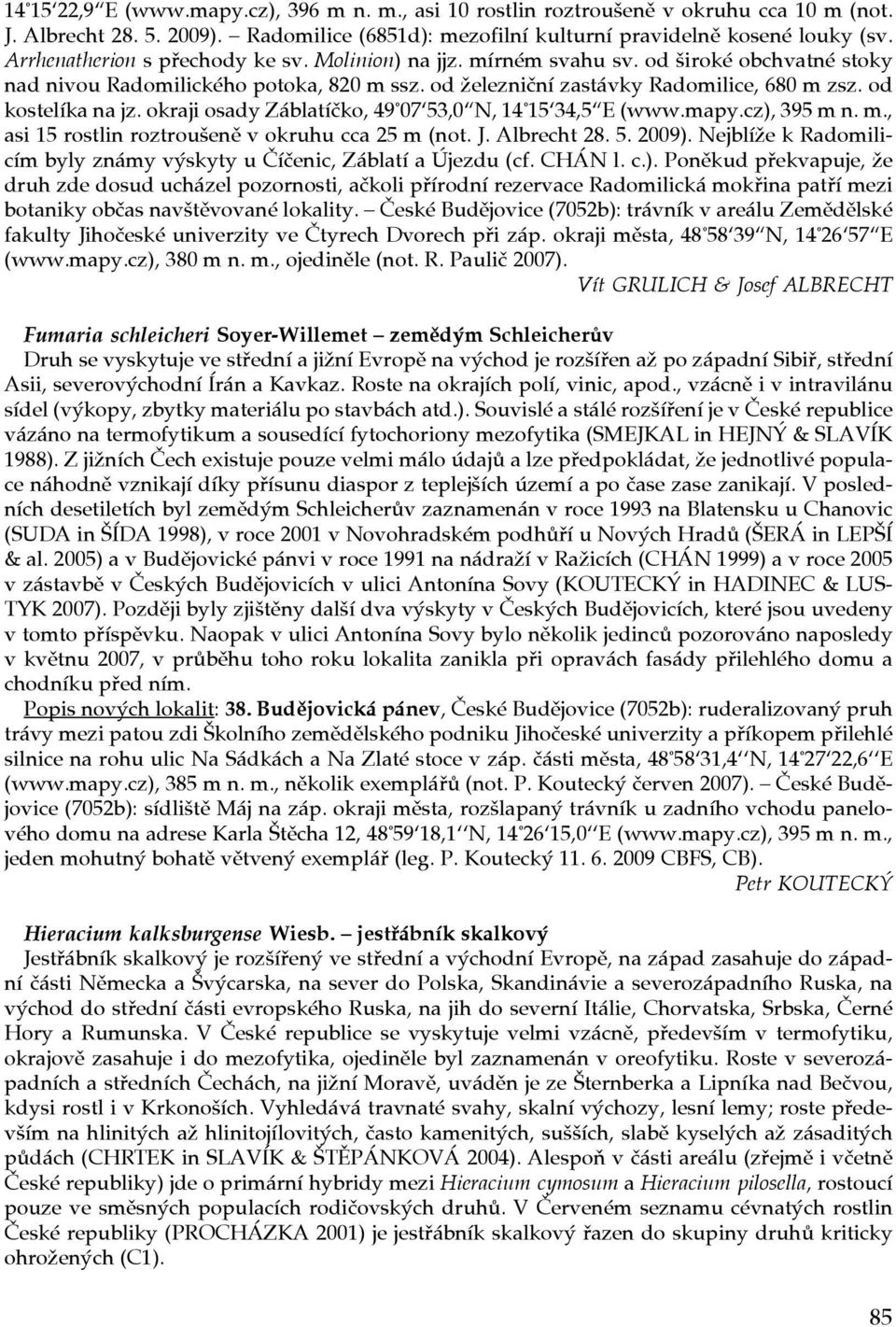 od kostelíka na jz. okraji osady Záblatíčko, 49 07 53,0 N, 14 15 34,5 E (www.mapy.cz), 395 m n. m., asi 15 rostlin roztroušeně v okruhu cca 25 m (not. J. Albrecht 28. 5. 2009).