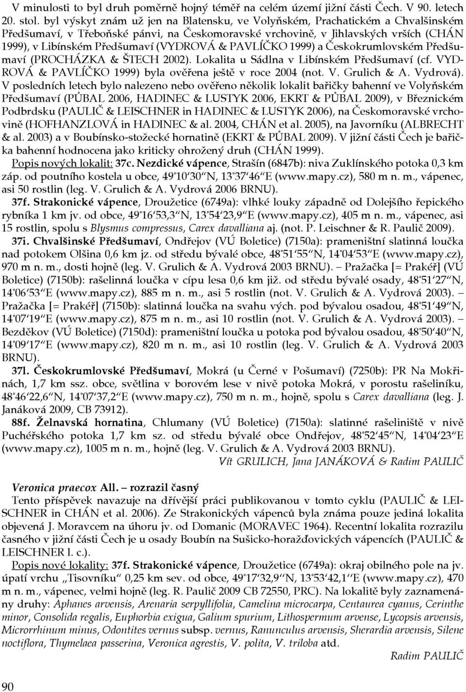 (VYDROVÁ & PAVLÍČKO 1999) a Českokrumlovském Předšumaví (PROCHÁZKA & ŠTECH 2002). Lokalita u Sádlna v Libínském Předšumaví (cf. VYD- ROVÁ & PAVLÍČKO 1999) byla ověřena ještě v roce 2004 (not. V. Grulich & A.