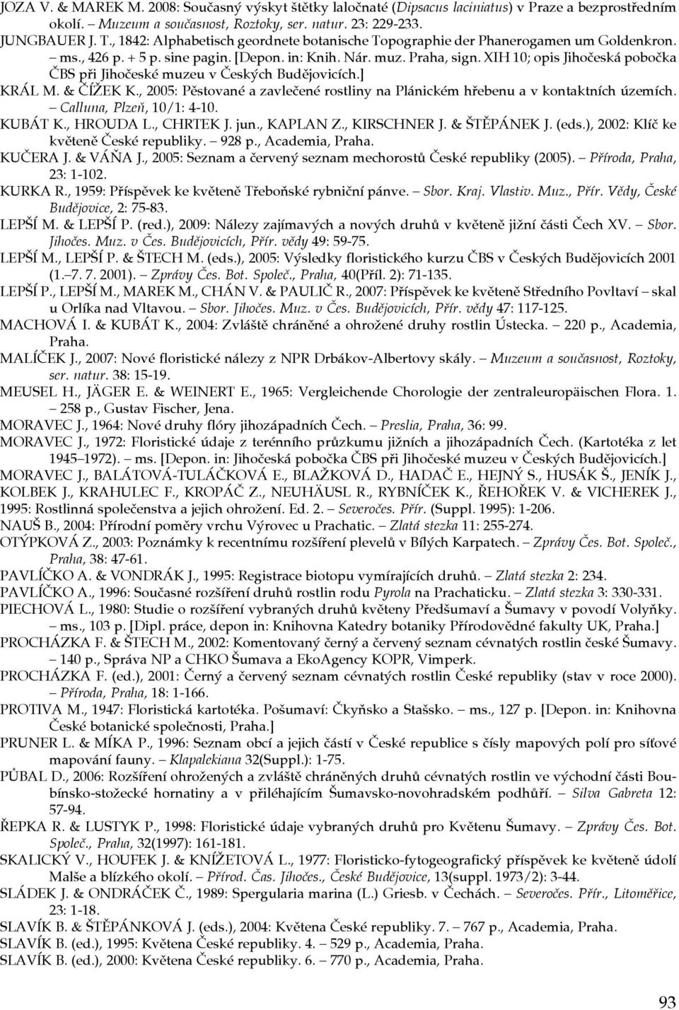 XIH 10; opis Jihočeská pobočka ČBS při Jihočeské muzeu v Českých Budějovicích.] KRÁL M. & ČÍŽEK K., 2005: Pěstované a zavlečené rostliny na Plánickém hřebenu a v kontaktních územích.