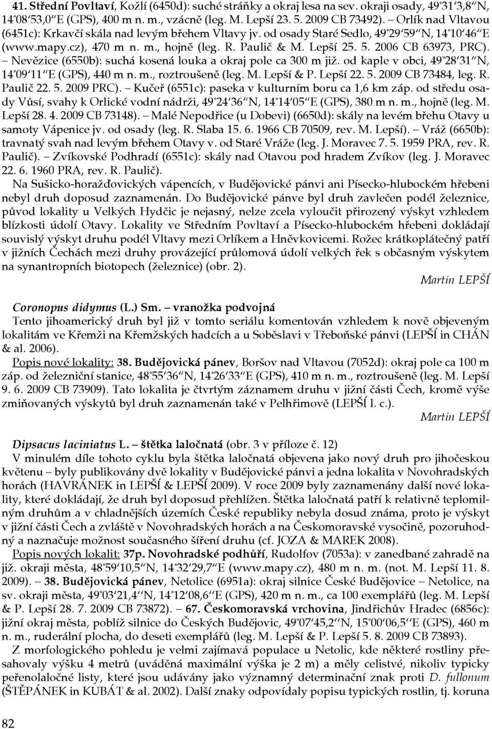 Nevězice (6550b): suchá kosená louka a okraj pole ca 300 m již. od kaple v obci, 49 28 31 N, 14 09 11 E (GPS), 440 m n. m., roztroušeně (leg. M. Lepší & P. Lepší 22. 5. 2009 CB 73484, leg. R.