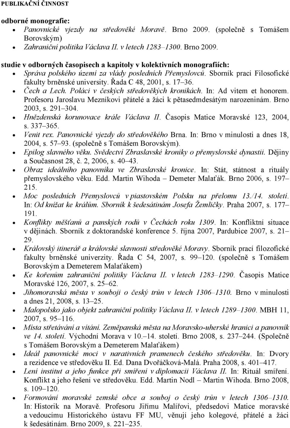 studie v odborných časopisech a kapitoly v kolektivních monografiích: Správa polského území za vlády posledních Přemyslovců. Sborník prací Filosofické fakulty brněnské university. Řada C 48, 2001, s.