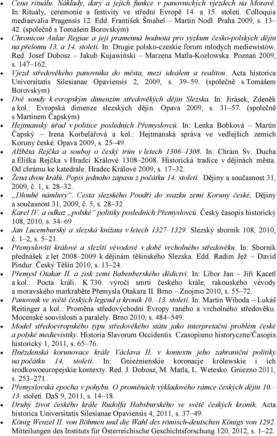 In: Drugie polsko-czeskie forum młodych mediewistów. Red. Josef Dobosz Jakub Kujawiński Marzena Matla-Kozłowska. Poznań 2009, s. 147 162.
