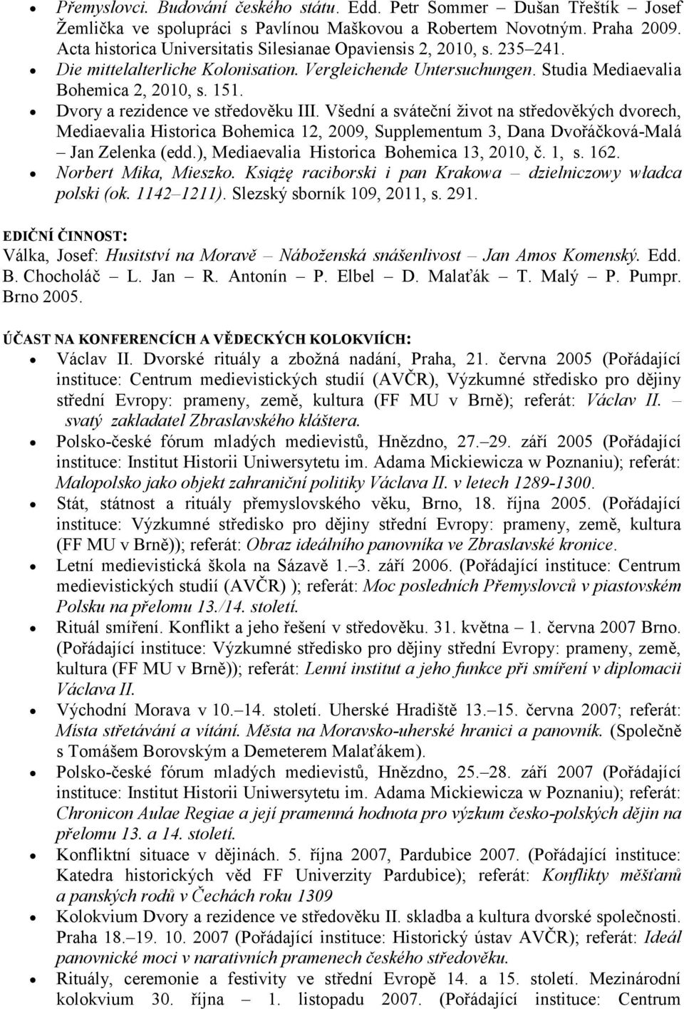 Dvory a rezidence ve středověku III. Všední a sváteční život na středověkých dvorech, Mediaevalia Historica Bohemica 12, 2009, Supplementum 3, Dana Dvořáčková-Malá Jan Zelenka (edd.