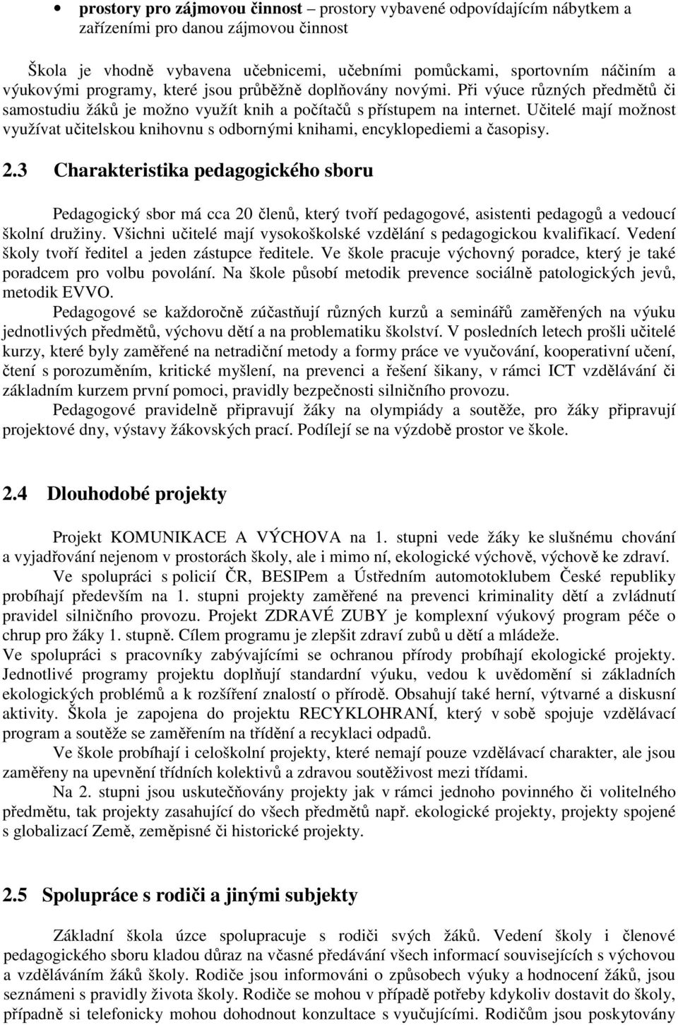 Učitelé mají možnost využívat učitelskou knihovnu s odbornými knihami, encyklopediemi a časopisy. 2.