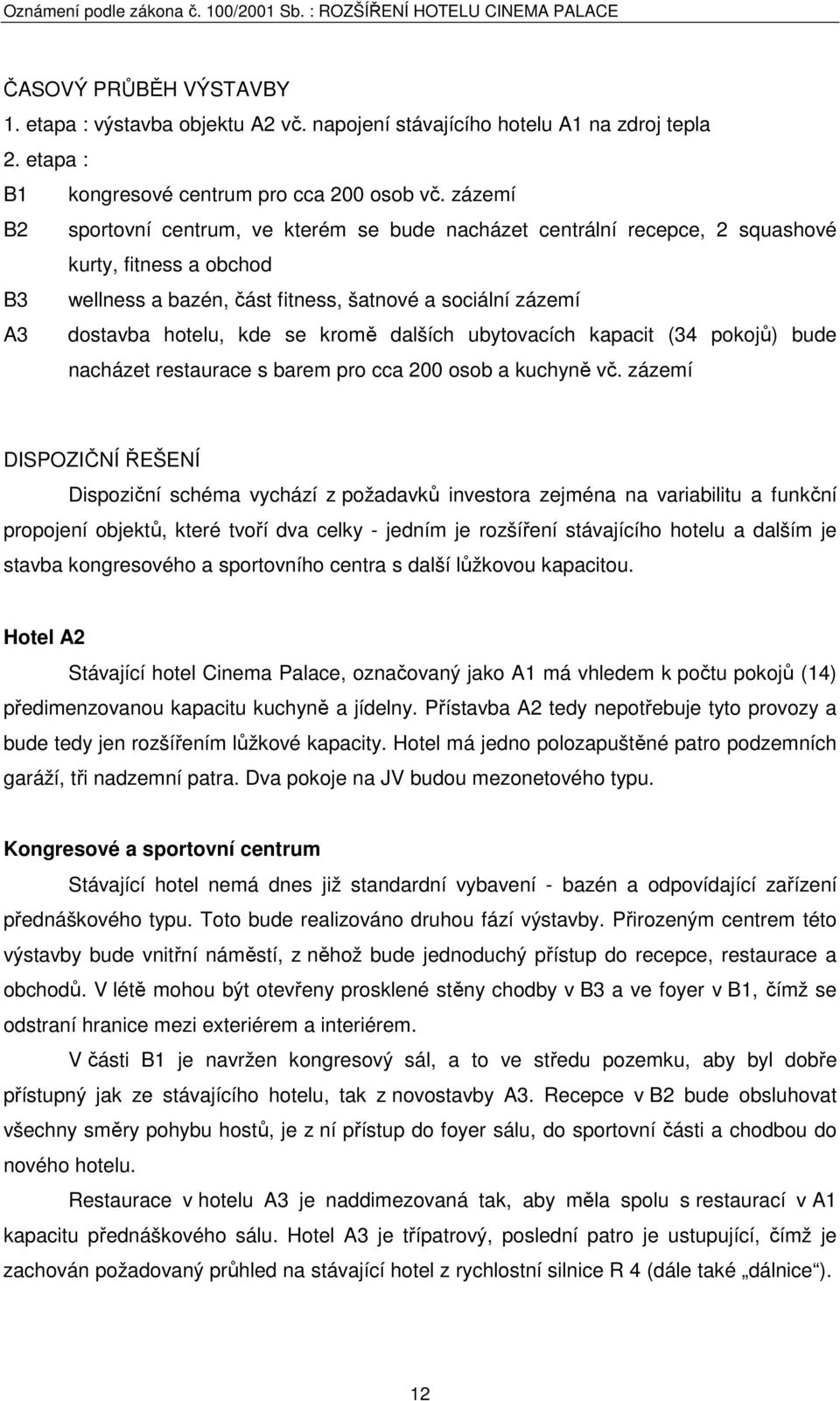 kromě dalších ubytovacích kapacit (34 pokojů) bude nacházet restaurace s barem pro cca 200 osob a kuchyně vč.