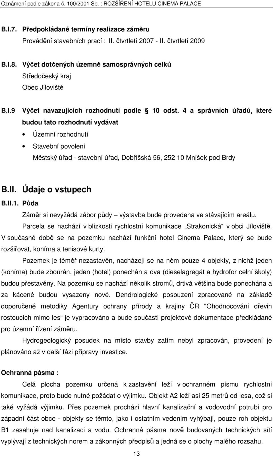 4 a správních úřadů, které budou tato rozhodnutí vydávat Územní rozhodnutí Stavební povolení Městský úřad - stavební úřad, Dobříšská 56, 252 10