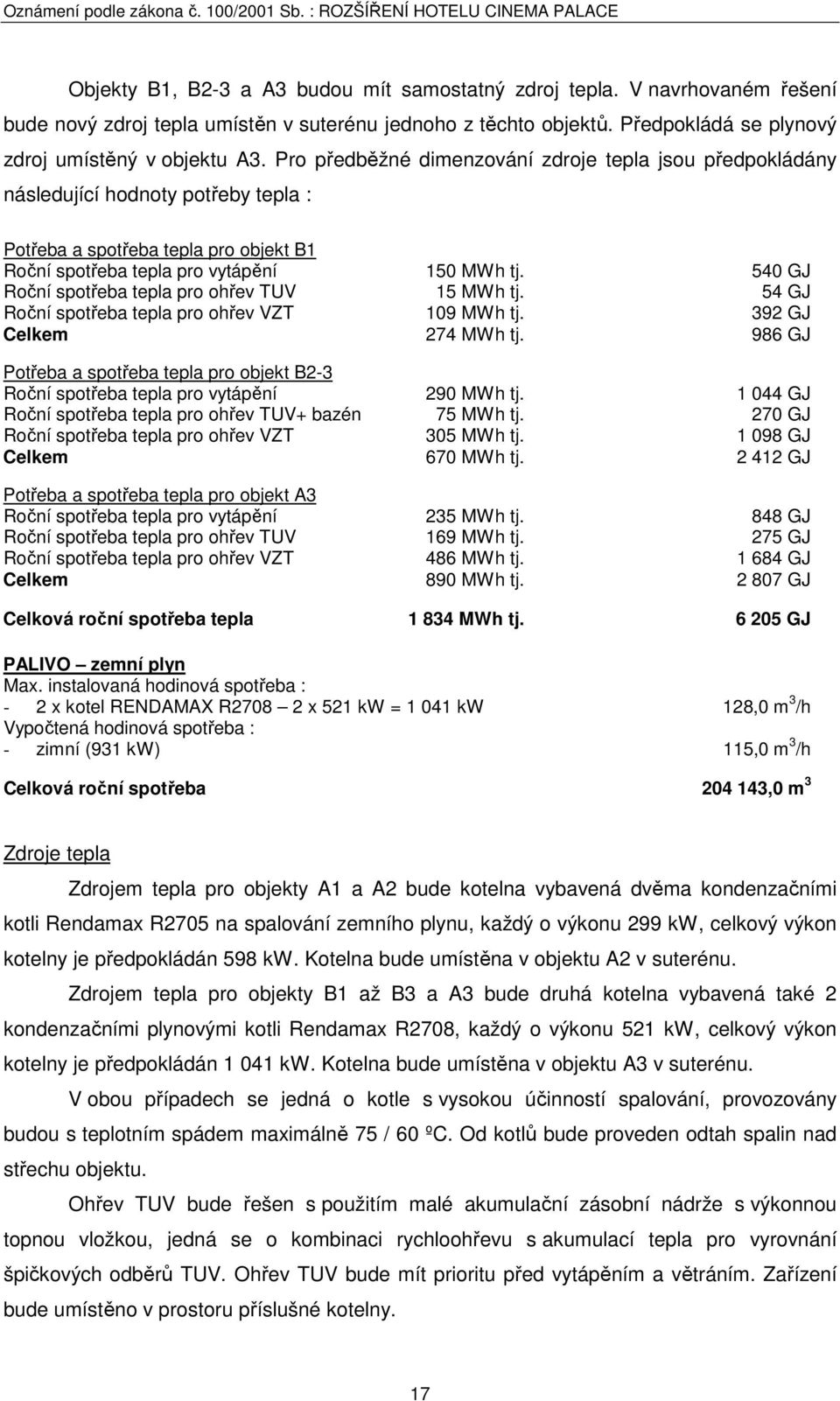 540 GJ Roční spotřeba tepla pro ohřev TUV 15 MWh tj. 54 GJ Roční spotřeba tepla pro ohřev VZT 109 MWh tj. 392 GJ Celkem 274 MWh tj.